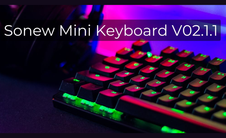 The Sonew Mini Keyboard V02.1.1: A Look At What Makes This Little Keyboard Shine